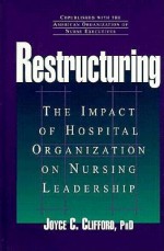 Restructuring: The Impact of Hospital Organization on Nursing Leadership - Joyce C. Clifford