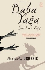 Baba Yaga Laid an Egg - Dubravka Ugrešić, Ellen Elias-Bursać, Celia Hawkesworth, Mark Thompson