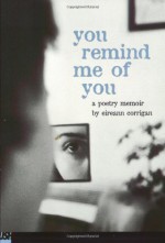 You Remind Me Of You: A Poetry Memoir - Eireann Corrigan