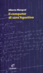 Il computer di sant'Agostino - Alberto Manguel, Giovanna Baglieri