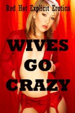 Wives Go Crazy: Five Tales of Sexy Wives - Amber Cross, Angela Ward, Amy Dupont, Connie Hastings, Andi Allyn