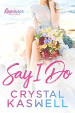 Say I Do: A Romance Collection - Crystal Kaswell