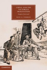 China and the Victorian Imagination: Empires Entwined - Ross Forman