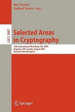 Selected Areas in Cryptography: 12th International Workshop, Sac 2005, Kingston, On, Canada, August 11-12, 2005, Revised Selected Papers - Bart Preneel, Stafford Tavares