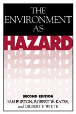 The Environment as Hazard - Ian Burton, Robert W. Kates, Gilbert F. White