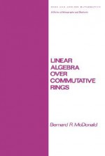 Linear Algebra Over Commutative Rings - Bernard R. McDonald