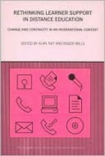 Rethinking Learner Support in Distance Education: Change and Continuity in an International Context - Alan Tait, Roger Mills