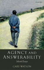 Agency and Answerability: Selected Essays - Gary Watson