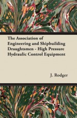 The Association of Engineering and Shipbuilding Draughtsmen - High Pressure Hydraulic Control Equipment - J. Roger