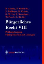 Burgerliches Recht VIII. Prufungstraining. Fallrepetitorium Mi T Losungen - Peter Apathy, Peter Bydlinski, Silvia Dullinger, Bernhard Eccher, Ferdinand Kerschner, Willibald Posch, Andreas Riedler, Gert Michael Iro