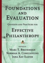 Foundations and Evaluation: Contexts and Practices for Effective Philanthropy - Marc T. Braverman