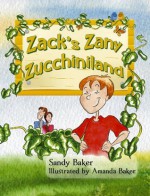 Zack's Zany Zucchiniland - Sandy Baker, Amanda K. Baker