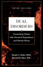 Dual Disorders: Counseling Clients with Chemical Dependency and Mental Illness - Dennis C. Daley, Howard B. Moss