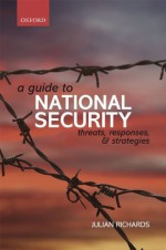 A Guide to National Security: Threats, Responses and Strategies - Julian Richards