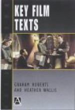 Key Film Texts - Graham Roberts, Heather Wallis