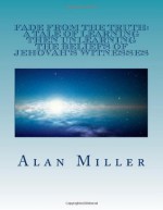 Fade From the Truth: A Tale of Learning then Unlearning the Beliefs of Jehovah's Witnesses - Alan Miller