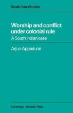 Worship and Conflict Under Colonial Rule: A South Indian Case - Arjun Appadurai