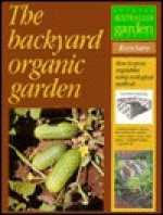 The Backyard Organic Garden: How to Grow Vegetables Using Ecological Methods - Keith V. Smith, John Patrick