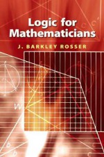 Logic for Mathematicians - J. Barkley Rosser