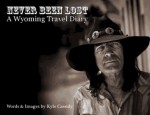 Never Been Lost: A Wyoming Travel Diary - Kyle Cassidy