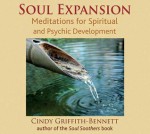 Soul Expansion: Meditations for Spiritual & Psychic Development - Cindy Griffith-Bennett