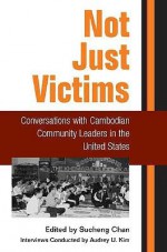 Not Just Victims: Conversations with Cambodian Community Leaders in the United States - Sucheng Chan, Sucheng Chan