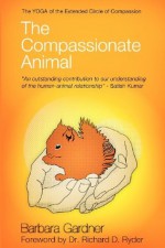 The Compassionate Animal: The Yoga of the Extended Circle of Compassion - Barbara Gardner