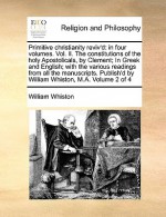 Primitive christianity reviv'd: in four volumes. Vol. II. The constitutions of the holy Apostolicals, by Clement; In Greek and English; with the various readings from all the manuscripts. Publish'd by William Whiston, M.A. Volume 2 of 4 - William Whiston