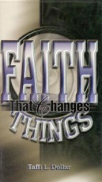 Faith That Changes Things - Taffi L. Dollar