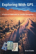 Exploring with GPS: For hunters, rescue teams, hikers, mountain bikers, anglers, geocachers, backpackers, cross-country skiers, snowshoers, boaters, ... who uses recreational GPS in the outdoors - Bruce Grubbs