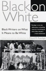 Black on White: Black Writers on What It Means to Be White - David R. Roediger