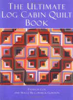 The Ultimate Log Cabin Quilt Book - Patricia Cox, Maggi McCormick Gordon