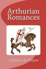 Arthurian Romances - Chr Tien De Troyes, William Comfort