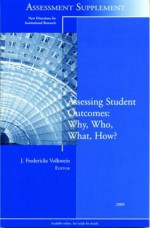 Assessing Student Outcomes - Why, Who, What, How: New Directions for Institutional Research, Assessment Supplement 2009 - IR, J Fredericks Volkwein