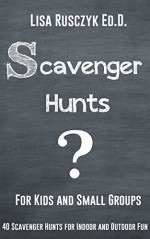 Scavenger Hunts For Kids and Small Groups: 40 Scavenger Hunts for Indoor and Outdoor Fun (Interactive Activities for Kids) - Lisa Rusczyk Ed.D.