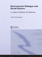 Hermeneutic Dialogue and Social Science: A Critique of Gadamer and Habermas (Routledge Studies in Social and Political Thought) - Austin Harrington