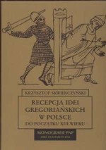 Recepcja idei gregoriańskich w Polsce do początku XIII wieku - Krzysztof Skwierczyński