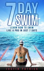 7 DAY SWIM: Learn How To Swim Like A Pro In Just 7 Days - Justin Patrick