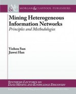 Mining Heterogeneous Information Networks: Principles and Methodologies - Yizhou Sun, Jiawei Han