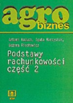 Agrobiznes. Podstawy rachunkowości. Część 2 - Antoni Kożuch, Agata Marcysiak, Bożena Piechowic