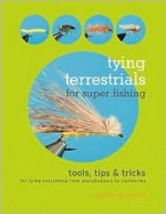 Tying Terrestrials for Super Fishing: Tools, Tricks & Tips for Tying Everything from Grasshoppers to Inchworms - C. Boyd Pfeiffer