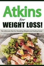 The Atkins Diet For Rapid Weight Loss: The Ultimate Diet for Shedding Weight and Feeling Great: 100 Atkins Diet Recipes (Healthy Cooking, Low Carb Diet, Low Carb Recipes, Low Carb Cookbook) - Clarence Wright