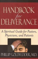 Handbook for Deliverance: A Spiritual Guide for Pastors, Physicians, and Patients - Phillip Goldfedder