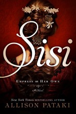 Sisi: Empress on Her Own: A Novel - Allison Pataki