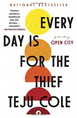 Every Day Is for the Thief: Fiction - Teju Cole