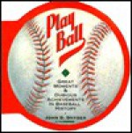 Play Ball: Great Moments & Dubious Achievements In Baseball History - John S. Snyder