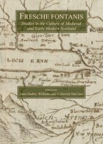 Fresche Fontanis: Studies in the Culture of Medieval and Early Modern Scotland - Janet Hadley Williams, J. Derrick McClure