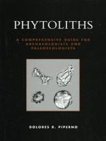 Phytoliths: A Comprehensive Guide for Archaeologists and Paleoecologists - Dolores R Piperno