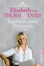 Tagebuch einer Prinzessin (German Edition) - Elisabeth Prinzessin von Thurn und Taxis, Julia Walther