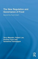 The New Regulation and Governance of Food: Beyond the Food Crisis? - Lee F. Marsden, Robert Lee, Andrew Flynn, Samarthia Thankappan